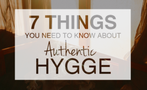 7 Things You Need to Know About Authentic Hygge